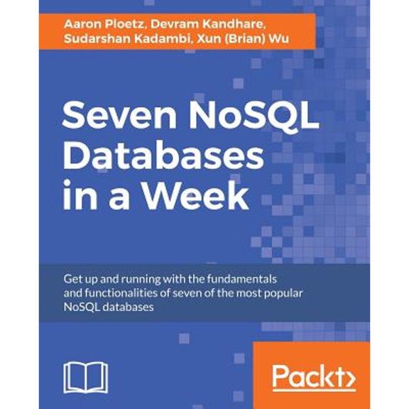 Pre-Owned Seven NoSQL Databases in a Week: Get up and running with the fundamentals and functionalities of (Paperback) by Xun Wu, Sudarshan Kadambi, Devram Kandhare