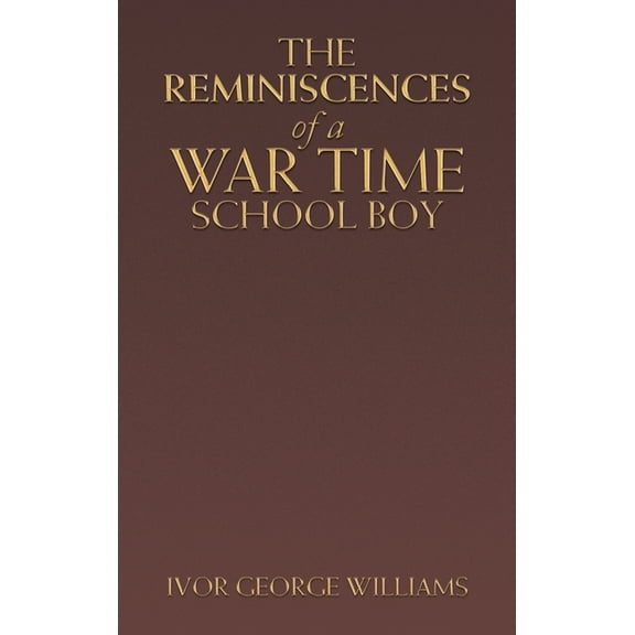 The Reminiscences of a War Time School Boy (Hardcover)