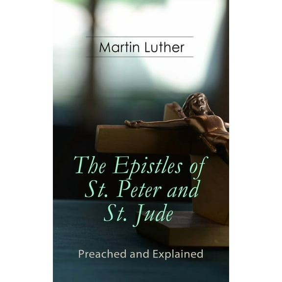 The Epistles of St. Peter and St. Jude - Preached and Explained: A Critical Commentary on the Foundation of Faith, (Paperback)