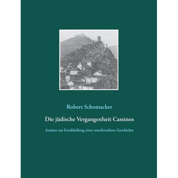 Die jÃ¼dische Vergangenheit Cassinos: AnsÃ¤tze zur ErschlieÃung einer unerforschten Geschichte, (Paperback)