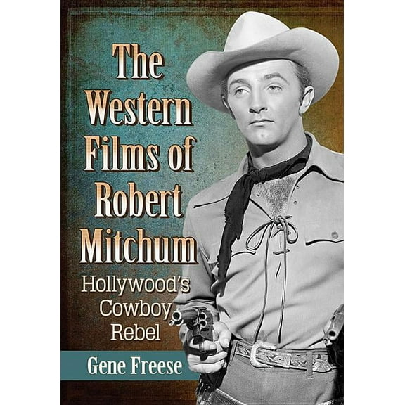 The Western Films of Robert Mitchum: Hollywood's Cowboy Rebel, (Paperback)
