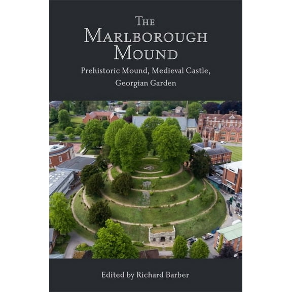 The Marlborough Mound: Prehistoric Mound, Medieval Castle, Georgian Garden, (Hardcover)