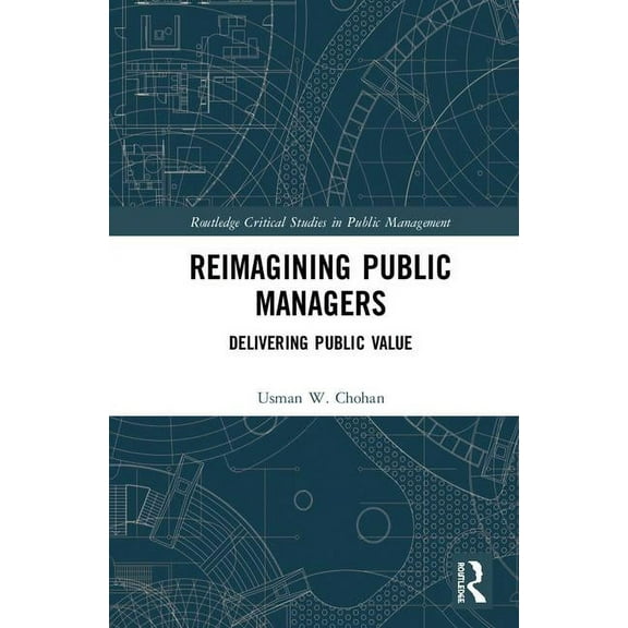 Routledge Critical Studies in Public Man Reimagining Public Managers: Delivering Public Value, (Hardcover)