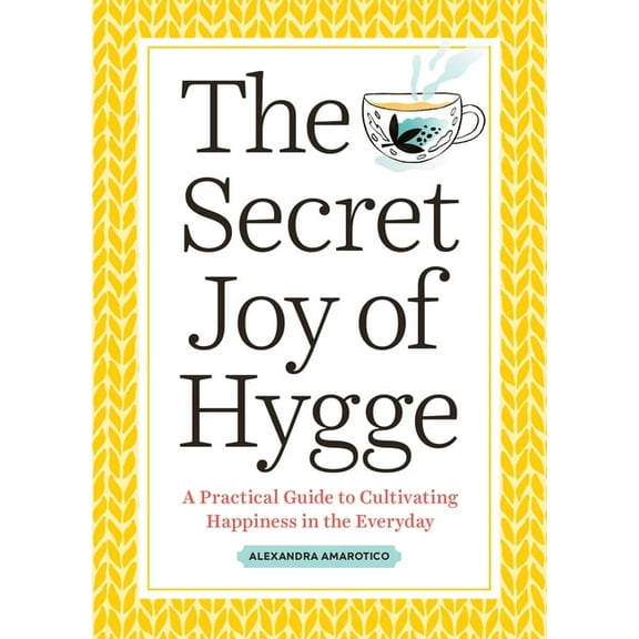 The Secret Joy of Hygge: A Practical Guide to Cultivating Happiness in the Everyday, (Paperback)