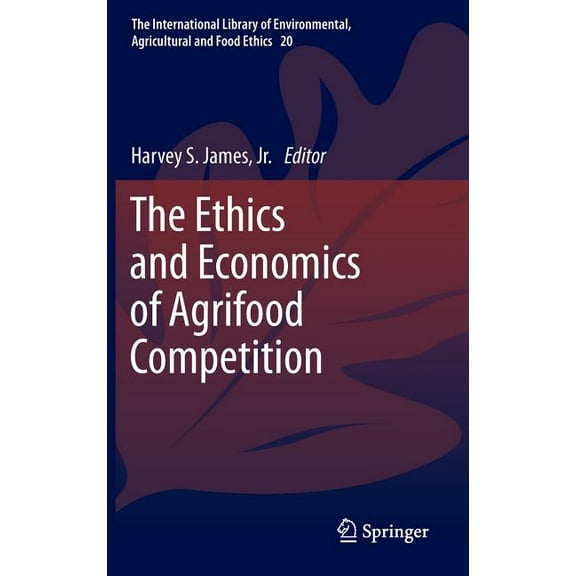 International Library of Environmental, The Ethics and Economics of Agrifood Competition, Book 20, (Hardcover)