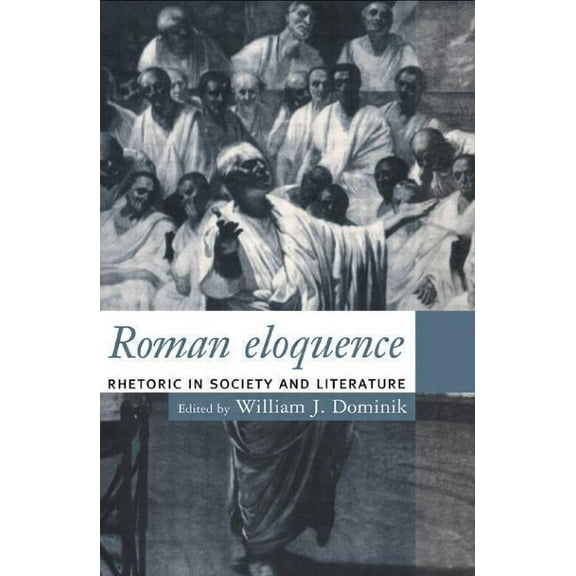 Roman Eloquence: Rhetoric in Society and Literature, (Paperback)
