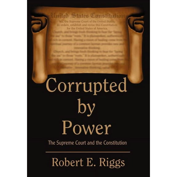 Corrupted by Power: The Supreme Court and the Constitution (Hardcover)
