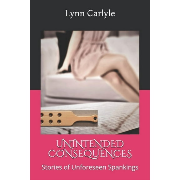 Unintended Consequences: Stories of Unforeseen Spankings (Paperback)