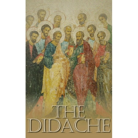 The Didache: The Teaching of the Twelve Apostles, One of the Earliest Christian Writings, First Century A.D., (Hardcover)