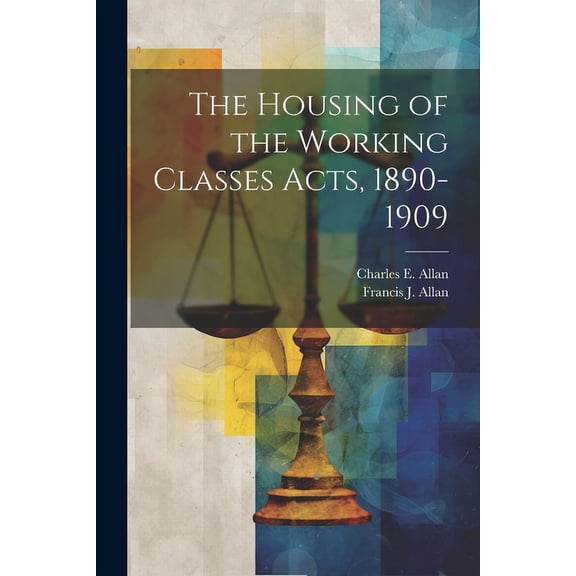 The Housing of the Working Classes Acts, 1890-1909 (Paperback)