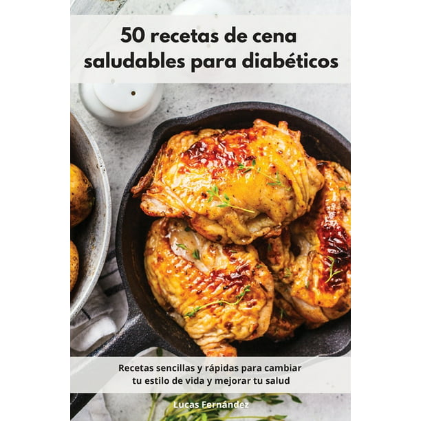 50 recetas de cena saludables para diabéticos : Recetas sencillas y rápidas  para cambiar tu estilo de vida y mejorar tu salud. Diabetic Diet (Spanish  Edition) (Paperback) 