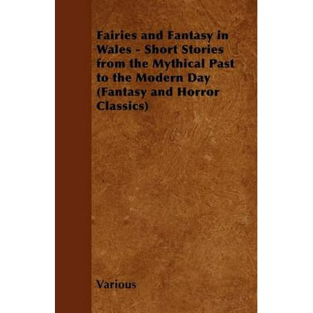 Fairies and Fantasy in Wales - Short Stories from the Mythical Past to the Modern Day (Fantasy and Horror Classics) - (Best Horror Authors Modern)