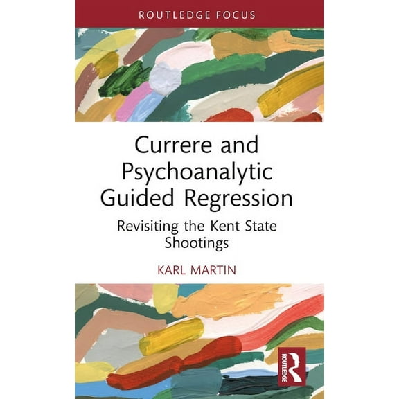 Studies in Curriculum Theory Currere and Psychoanalytic Guided Regression: Revisiting the Kent State Shootings, (Paperback)