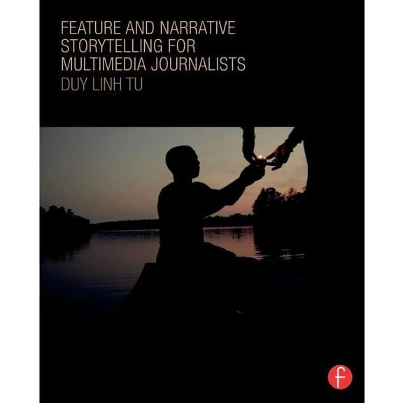 Feature and Narrative Storytelling for Multimedia Journalists, (Paperback)