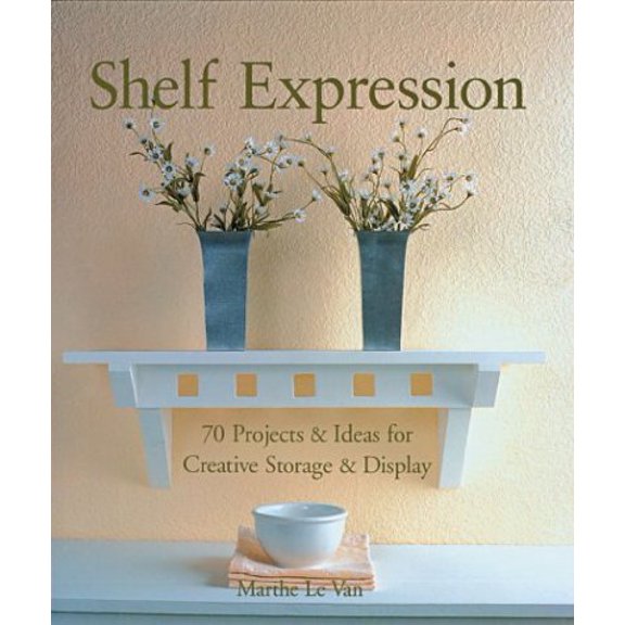 Pre-Owned Shelf Expression: 70 Projects & Ideas for Creative Storage & Display (Hardcover) 1579904661 9781579904661
