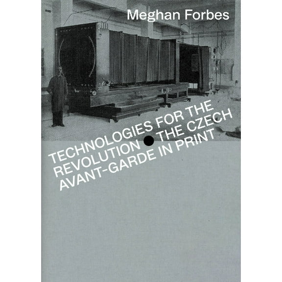 Technologies for the Revolution: The Czech Avant-Garde in Print, (Paperback)