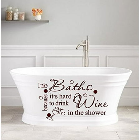 Decal ~ I take Baths, because It's hard to drink Wine in the Shower #1 ~ Wall or Window Decal  13