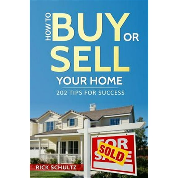 How to Buy or Sell Your Home: 202 Real Estate Tips for Success With Your House (Paperback) by Rick Schultz