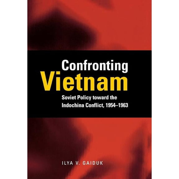 Cold War International History Project: Confronting Vietnam : Soviet Policy toward the Indochina Conflict, 1954-1963 (Hardcover)