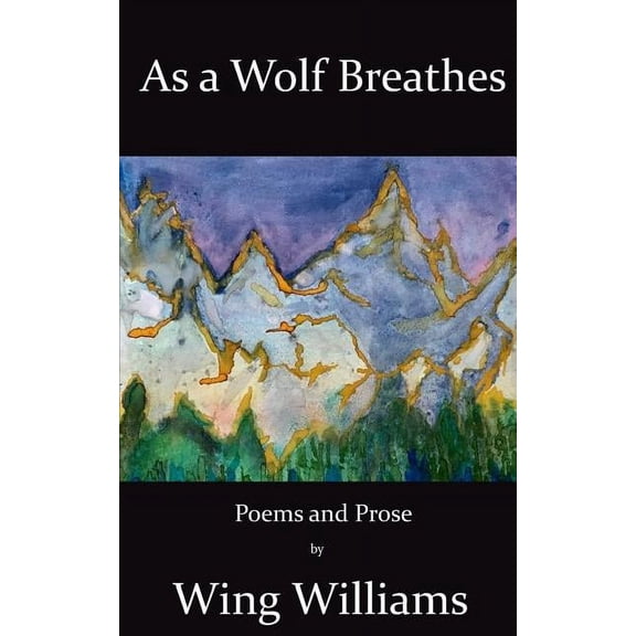 As a Wolf Breathes : Poems and Prose