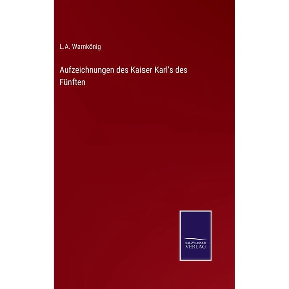 Aufzeichnungen des Kaiser Karl's des Fünften, (Hardcover)