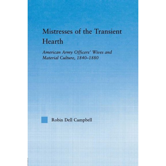 Studies in American Popular History and Mistresses of the Transient Hearth: American Army Officers' Wives and Material Culture, 1840-1880, (Paperback)