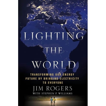 Lighting the World: Transforming Our Energy Future by Bringing Electricity to Everyone (Hardcover)