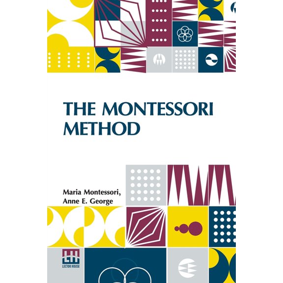 The Montessori Method: Scientific Pedagogy As Applied To Child Education In The Children s Houses With Additions And Rev, (Paperback)