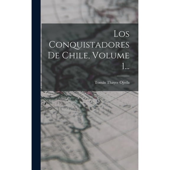 Los Conquistadores De Chile, Volume 1..., (Hardcover)