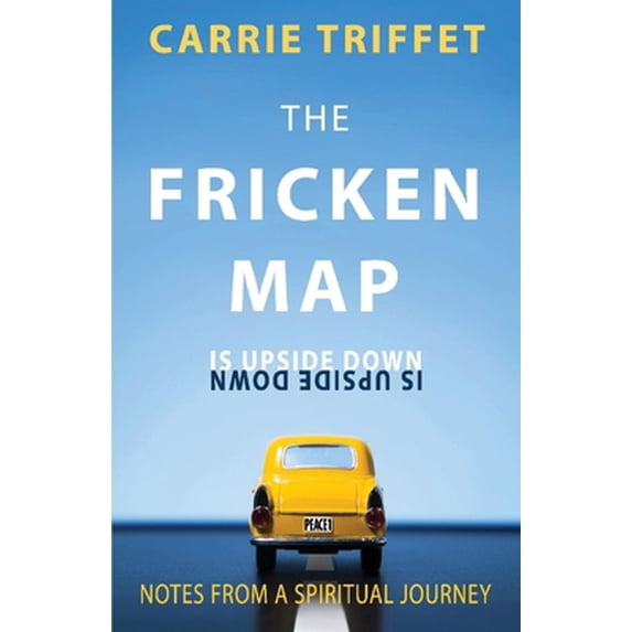 Pre-Owned The Fricken Map Is Upside Down: Notes from a Spiritual Journey Volume 1 (Paperback) 0983842175 9780983842170