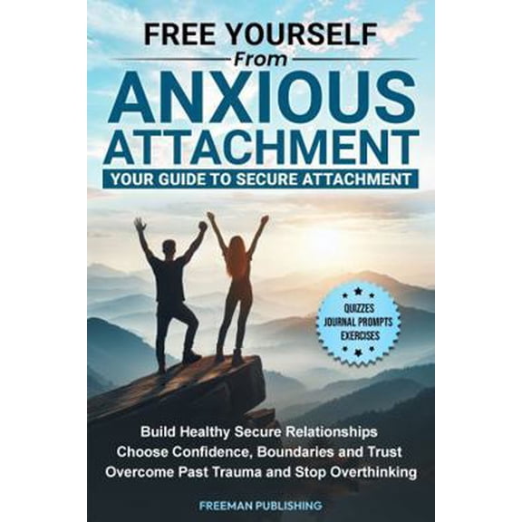 Pre-Owned Free Yourself from Anxious Attachment Your Guide to Secure Attachment: Build Healthy Secure Relationships Choose Confidence, Boundaries and Trust, Ov... (Paperback) 1963333292 9781963333299