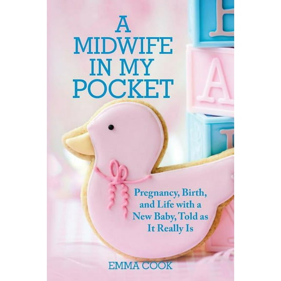Midwife in My Pocket : Pregnancy, Birth, and Life With a New Baby, Told As It Really Is
