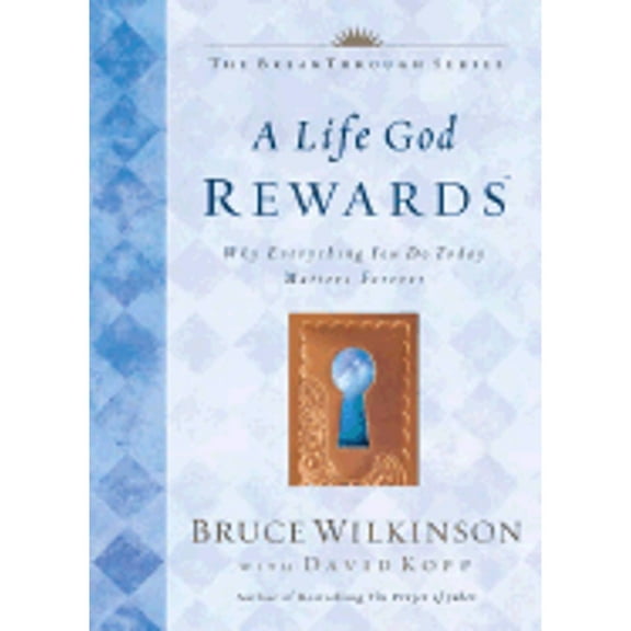 A Life God Rewards: Why Everything You Do Today Matters Forever (Audiobook) by Dr. Bruce Wilkinson