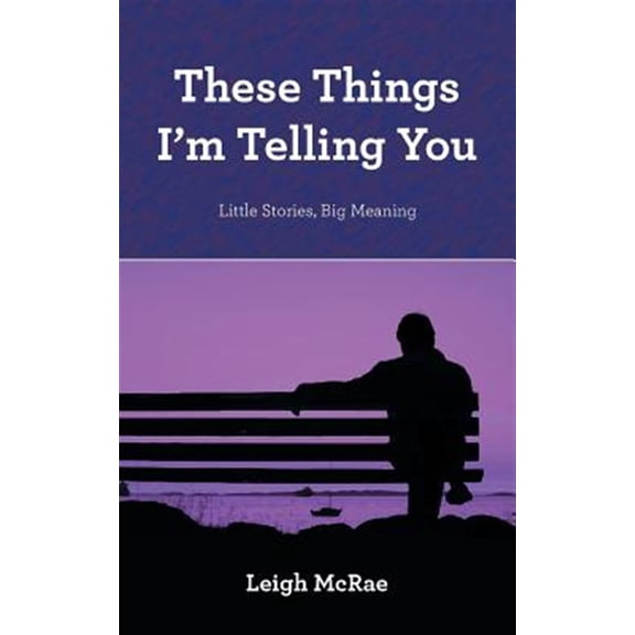 Pre-Owned These Things I'm Telling You: Little Stories, Big Meaning