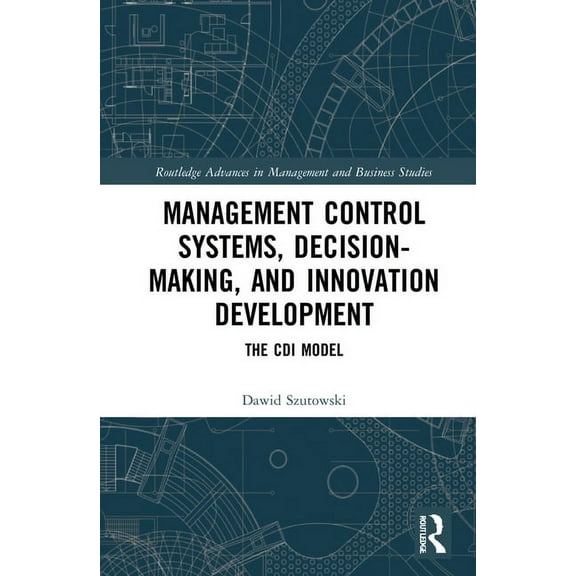 Routledge Advances in Management and Bus Management Control Systems, Decision-Making, and Innovation Development: The CDI Model, (Hardcover)
