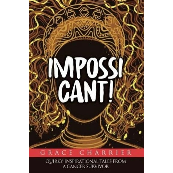 Impossicant!: Quirky Inspirational Tales from a Cancer Survivor (Paperback)