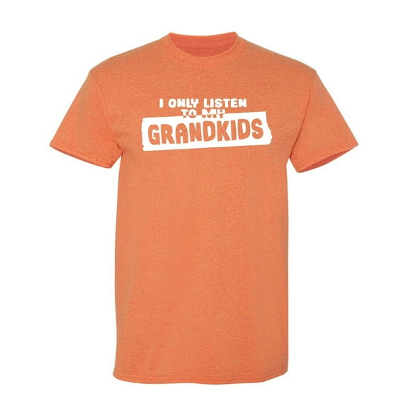 I Only Listen To My Grandkids Sarcastic Humor Graphic Tees Gift For Mens Novelty Funny T Shirt