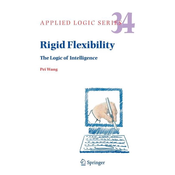 Applied Logic Rigid Flexibility: The Logic of Intelligence, Book 34, (Hardcover)