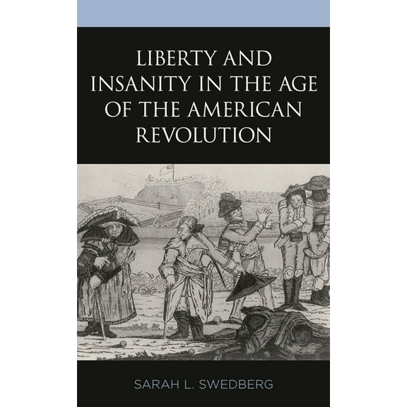 Liberty and Insanity in the Age of the American Revolution, (Paperback)