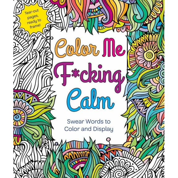 Color Me F*cking Calm: Swear Words to Color and Display