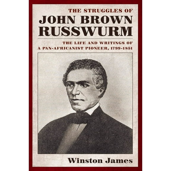 The Struggles of John Brown Russwurm: The Life and Writings of a Pan-Africanist Pioneer, 1799-1851, (Paperback)