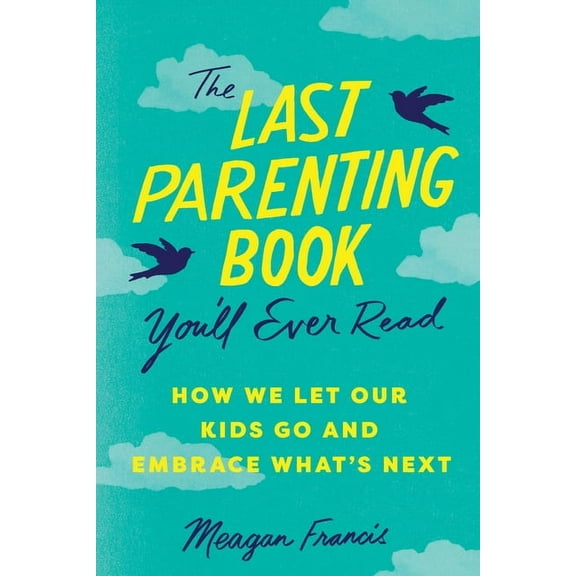 The Last Parenting Book You'll Ever Read: How We Let Our Kids Go and Embrace What's Next, (Paperback)