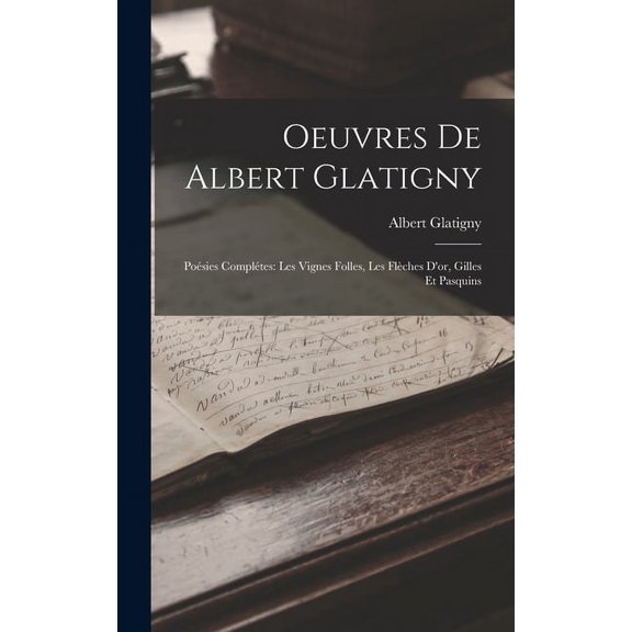 Oeuvres De Albert Glatigny: Poésies Complétes: Les Vignes Folles, Les Flèches D'or, Gilles Et Pasquins (Hardcover)