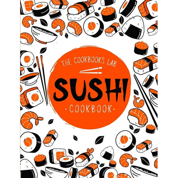 Sushi Cookbook: The Step-by-Step Sushi Guide for beginners with easy to follow, healthy, and Tasty recipes. How to Make , (Paperback)