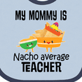 thumbnail image 4 of Inktastic My Mommy is Nacho Average Teacher Boys or Girls Baby Bib, 4 of 4