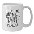 thumbnail image 2 of Funny Manager Gifts from Friends for Graduation - White Coffee Mug, 'I Can't Fix Stupid But I'm A Fairly Decent Manager' Quote, 11oz or 15oz Capacity, Ceramic, Microwave and Dishwasher Safe, 2 of 4