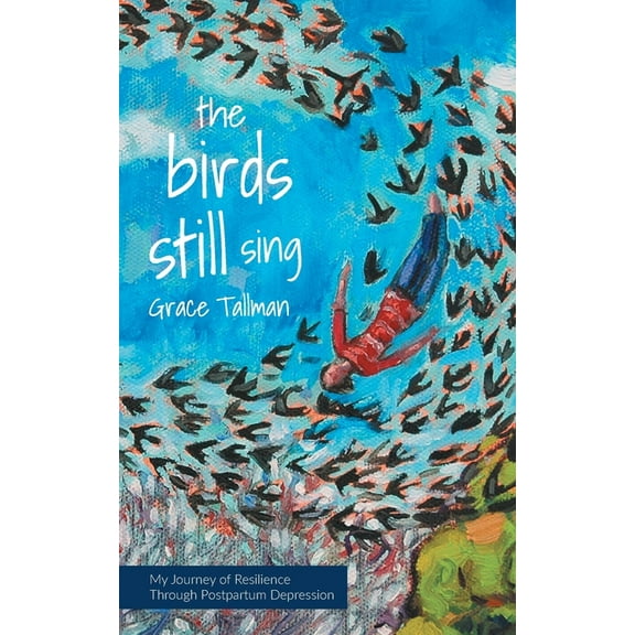 The Birds Still Sing: My Journey of Resilience Through Postpartum Depression, (Paperback)