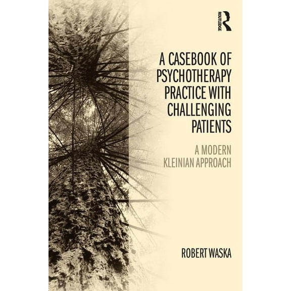 A Casebook of Psychotherapy Practice with Challenging Patients: A modern Kleinian approach, (Paperback)