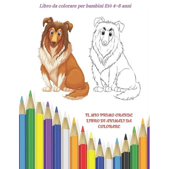 IL MIO PRIMO GRANDE LIBRO DI ANIMALI DA COLORARE - Libro da colorare per bambini Età 4-8 anni: Libro Da Colorare Per Ragazzi E Ragazze (Paperback)