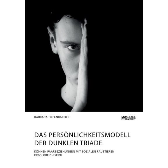 Das PersÃ¶nlichkeitsmodell der dunklen Triade. KÃ¶nnen Paarbeziehungen mit sozialen Raubtieren erfolgreich sein?, (Paperback)